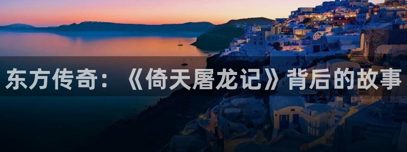 九七電影手機正版：東方傳奇：《倚天屠龍記》背后的故事