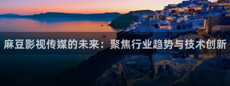 九七電影院不用下載播放器：麻豆影視傳媒的未來：聚焦行業(yè)趨勢與技術(shù)創(chuàng)新